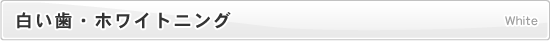 白い歯・ホワイトニング